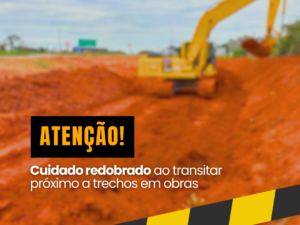 Cuidado ao transitar próximo a trechos em obras